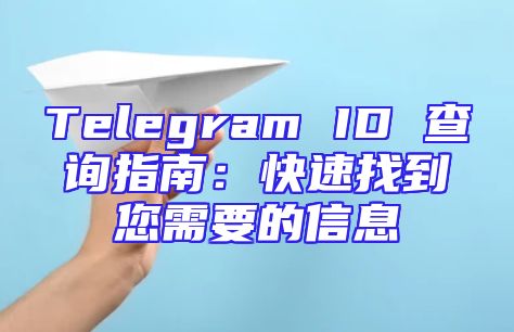 Telegram ID 查询指南：快速找到您需要的信息