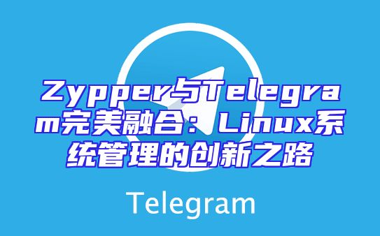 Zypper与Telegram完美融合：Linux系统管理的创新之路