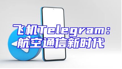 飞机Telegram：航空通信新时代