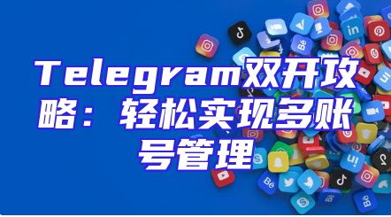 Telegram双开攻略：轻松实现多账号管理