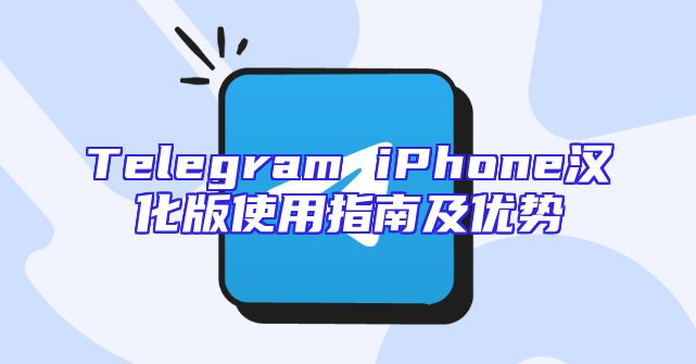 Telegram iPhone汉化版使用指南及优势