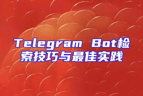 Telegram Bot检索技巧与最佳实践