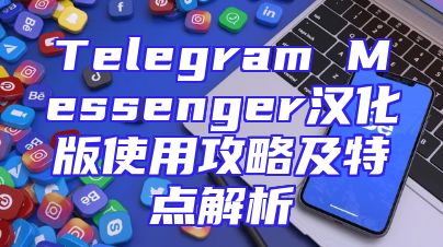 Telegram Messenger汉化版使用攻略及特点解析