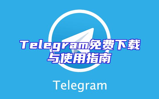 Telegram免费下载与使用指南