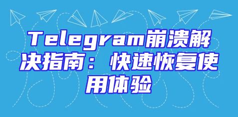 Telegram崩溃解决指南：快速恢复使用体验