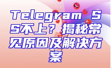 Telegram SS不上？揭秘常见原因及解决方案