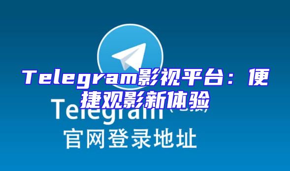 Telegram影视平台：便捷观影新体验