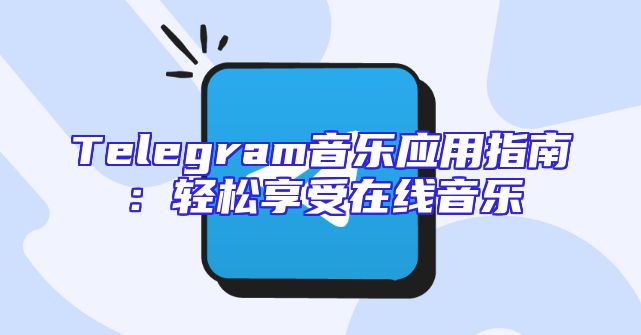Telegram音乐应用指南：轻松享受在线音乐